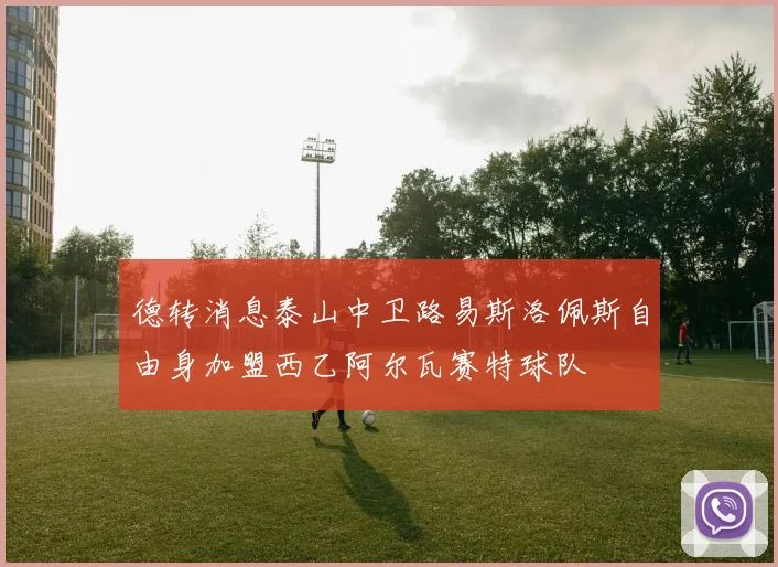 德转消息泰山中卫路易斯洛佩斯自由身加盟西乙阿尔瓦赛特球队